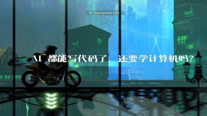 AI 都能写代码了，还要学计算机吗？
